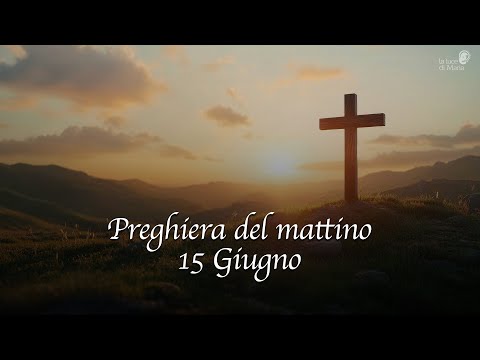 Preghiera del mattino - 15 giugno 2025