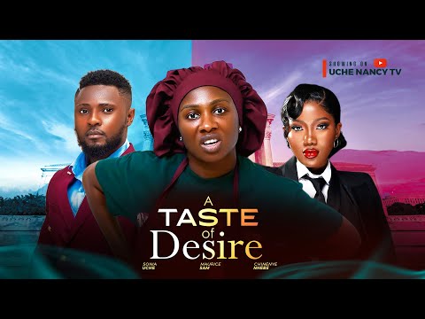 A TASTE OF DESIRE - SONIA UCHE, MAURICE SAM, CHINENYE NNEBE 2025 Latest Nollywood Full Movie