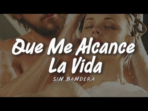 Sin Bandera - Que Me Alcance La Vida (LETRA)