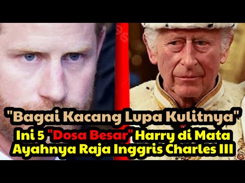 "Bagai Kacang Lupa Kulitnya" | Ini 5 "Dosa Besar" Harry di Mata Ayahnya Raja Inggris Charles III