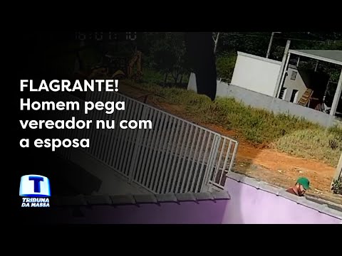 FLAGRANTE! Homem pega vereador nu com a esposa