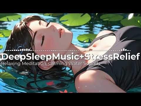 Deep Sleep Music + Stress Relief – Relaxing Meditation, Calming Water Sounds, Peaceful Background