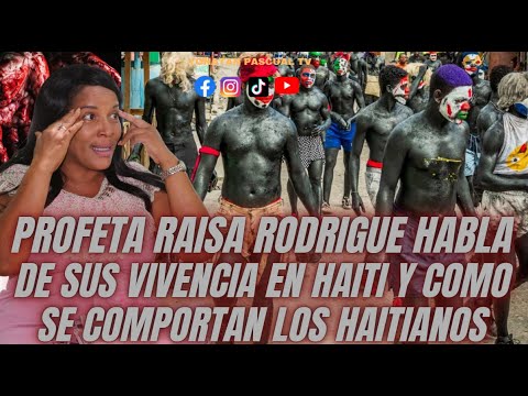 PROFETA RAISA RODRIGUE HABLA DE SUS VIVENCIA EN HAITI Y COMO SE COMPORTAN LOS HAITIANOS