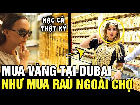 Bật mí cách MUA VÀNG ở Dubai: như mua mớ rau ngoài chợ, nhớ phải MẶC CẢ thật kỹ | Tin nhanh 24h