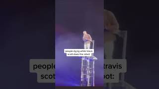 people dying while Travis Scott does the robot: