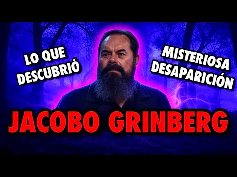 JACOBO GRINBERG: DESCUBRIMIENTO Y DESAPARICIÓN MISTERIOSA