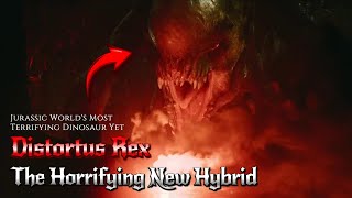 Distortus Rex Explained: Jurassic World's Most Terrifying Dinosaur Yet!