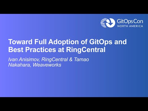 Toward Full Adoption of GitOps and Best Practices at RingCentral - Ivan Anisimov & Tamao Nakahara