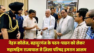नेहरू काॅलेज, बहादुरगंज के पठन-पाठन को लेकर महामहिम राज्यपाल आरिफ मोहम्मद खान से मिले इमरान आलम ।