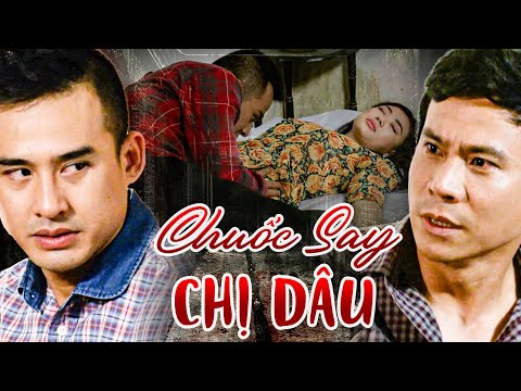 CHUỐC SAY CHỊ DÂU | PHIM TRUYỆN VIỆT NAM HAY NHẤT 2024 | PHIM TÂM LÝ XÃ HỘI VIỆT NAM HAY NHẤT 2024