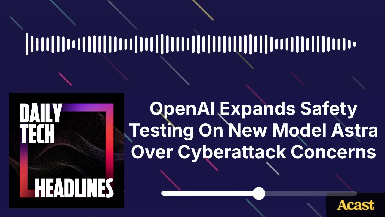 OpenAI Expands Safety Testing On New Model Astra Over Cyberattack Concerns - DTH