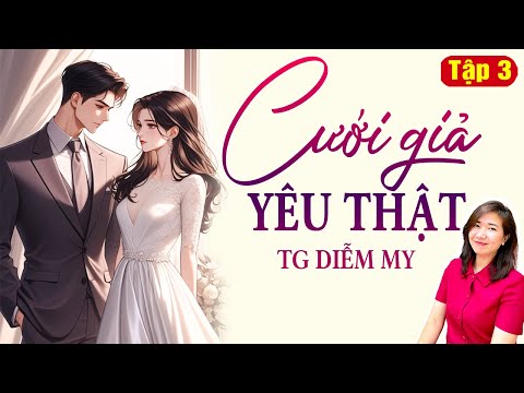Truyện Ngôn Tình Hay 2025 |Cưới Giả Yêu Thật | Tập 3 | Hôn Nhân Không Tình Yêu | Giọng Đọc Kim Thanh