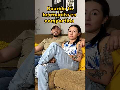 CUANDO TU HERMANITA ES COMPARTIDA