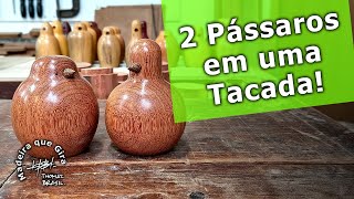 Tornearia em Madeira - Dois Passarinhos em uma só Tacada!