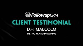 Followup CRM Client Testimonial – D.H. Malcolm, Metro Waterproofing