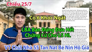 Chiều 25/7 Cô 6 Tái Mặt LBA Đưa Bằng Chứng Sao Kê Cho HL Soan Giả VT Chửi Nhà S5 Tan Nát