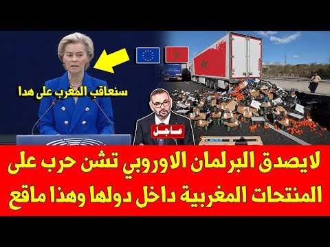 لايصدق البرلمان الاوروبي تشن حرب على المنتحات المغربية داخل دولها وهذا ماقع