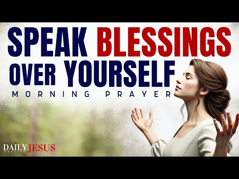 ALWAYS Speak Blessings And Affirmations Over Your Life Daily | A Blessed Prayer To Start Your Day