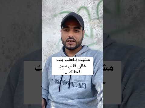 مشيت نخطب عن خالي قالي سير فحالك ختي عطيناها لباك وندمنا..