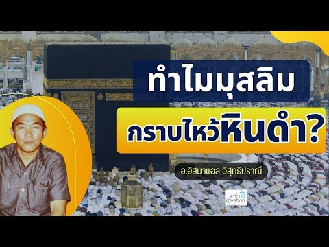 ทำไมมุสลิมกราบไหว้หินดำ? : บรรยาย อ.อิสมาแอล วิสุทธิปราณี