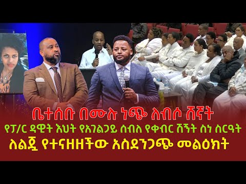 ቤተሰቡ በሙሉ ነጭ ለብሶ ሸኛት | የፓ/ር ዳዊት እህት የአገልጋይ ሰብለ የቀብር ሽኝት ስነ ስርዓት | ለልጇ የተናዘዘችው አስደንጋጭ መልዕክት