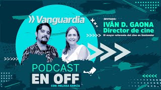 #PodcastEnOff con Iván Gaona: Los retos de hacer cine en Santander