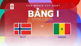 Trực tiếp 10 phút Na Uy - Senegal | Bảng I FIFA World Cup 2026™