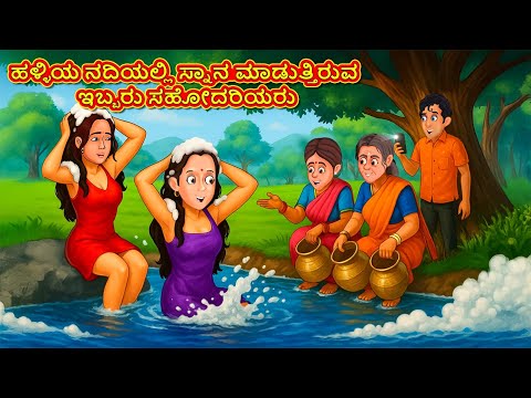 ಹಳ್ಳಿಯ ನದಿಯಲ್ಲಿ ಸ್ನಾನ ಮಾಡುತ್ತಿರುವ ಇಬ್ಬರು ಸಹೋದರಿಯರು | Kannada Moral Stories | Kannada Kathe