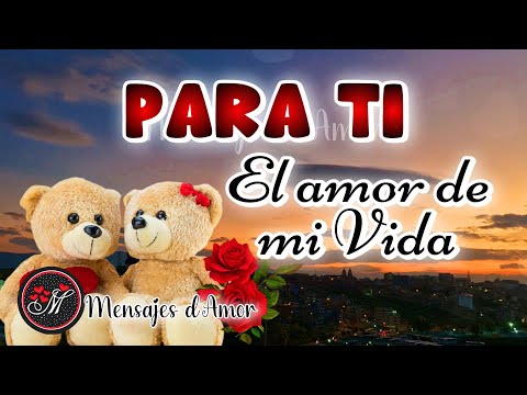 Para ti EL AMOR DE MI VIDA ❤️ Mensajes de amor