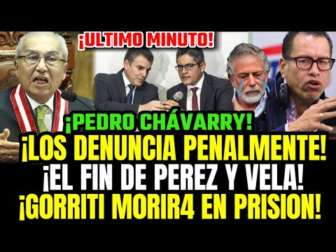 LO ÚLTIMO! FISCAL PEDRO CHAVARRY METERÁ PRESOS A DOMINGO PÉREZ, VELA Y GORRITI CON DENUNCIA PENAL