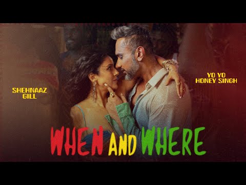 When And Where : Yo Yo Honey Singh | Shehnaaz Gill | Ikk Kudi | New Punjabi Song 2025