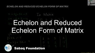 Echelon and Reduced Echelon Form of Matrix