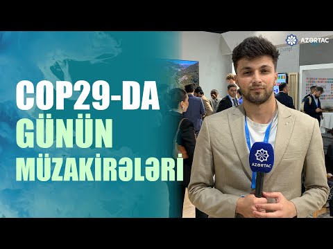 Cop29-un gündəliyi: doqquzuncu gün nələr baş verdi ?