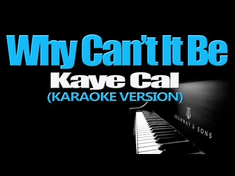 WHY CAN’T IT BE – Kaye Cal (KARAOKE VERSION)