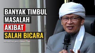 BANYAK TIMBUL MASALAH AKIBAT SALAH BICARA | KH. ABDULLAH GYMNASTIAR