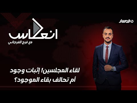 إنعكاس | لقاء المجلسين! إثبات وجود أم تحالف بقاء الموجود؟