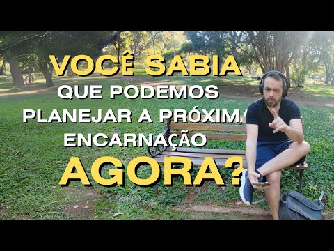 VOCÊ SABIA QUE PODE PROGRAMAR A SUA PRÓXIMA ENCARNAÇÃO AGORA?