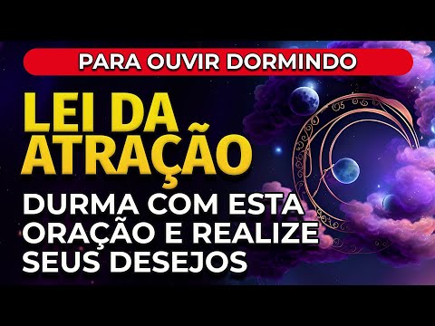 LEI DA ATRAÇÃO | DURMA COM ESTA ORAÇÃO E REALIZE OS SEUS DESEJOS