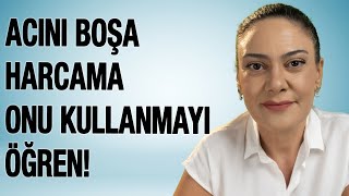 Acını Boşuna Harcamamak için Ne Yapmalı?