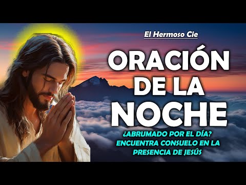 🔴Oración De La Noche De Hoy | ¿Abrumado por el día_ Encuentra consuelo en la presencia de Jesús