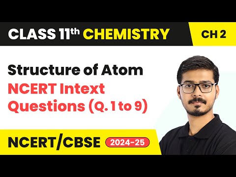 Structure of Atom - NCERT Intext Questions (Que. 1 to 9) | Class 11 Chemistry Ch 2 | CBSE 2024-25