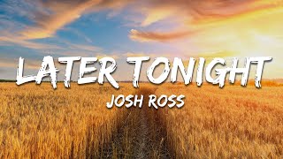 Josh Ross - Later Tonight (Lyrics)