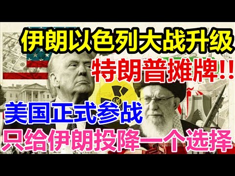 伊朗以色列大战升级、特朗普全面摊牌、美国正式参战、只给伊朗投降一个选择、
