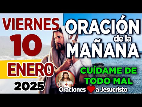 oración de la mañana del día Viernes 10 de Enero de 2024 + AGRADECIDO por cada bendición recibida