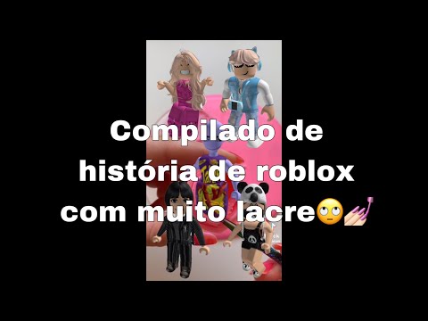 Compilado de história de roblox com muito lacre🙄😍💅🏻