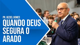 QUANDO DEUS SEGURA O ARADO - PR. GEZIEL GOMES