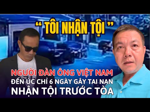 NGƯỜI ĐÀN ÔNG VIỆT NAM Vừa Đến Úc 6 Ngày Gây Tai Nạn NHẬN TỘI TRƯỚC TÒA.