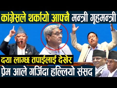 दया लाग्छ गृहमन्त्री ज्यु:कांग्रेसले थर्कायो आफ्नै मन्त्री गृहमन्त्री,प्रेम आले गर्जिदा हल्लियो संसद