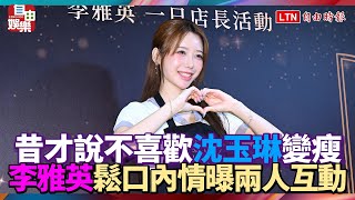 昔才說不喜歡沈玉琳變瘦 李雅英鬆口內情曝兩人互動