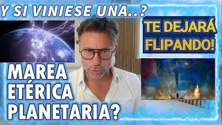 Una MAREA ETÉRICA PLANETARIA. Y SI VINIERA? Lo que pasaría TE DEJARÁ FLIPANDO. Info Exclusiva Top!